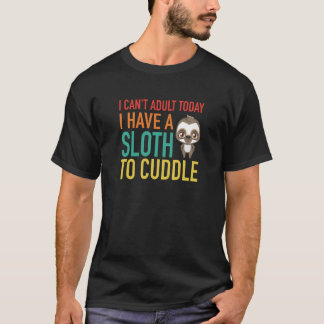 I Canu2019t Vuxen idag har jag en Sloth to Cuddle T Shirt