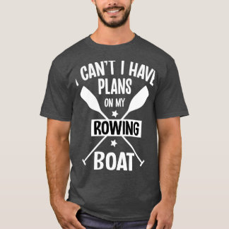 I Canx27t I Have Plans On My Rowing Boat Pontoonin T Shirt