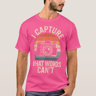 I Capture What Words Can'T Funny Photographer Phot T Shirt