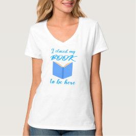 I Closed My Book to Be Here Funny Reader Quote T Shirt