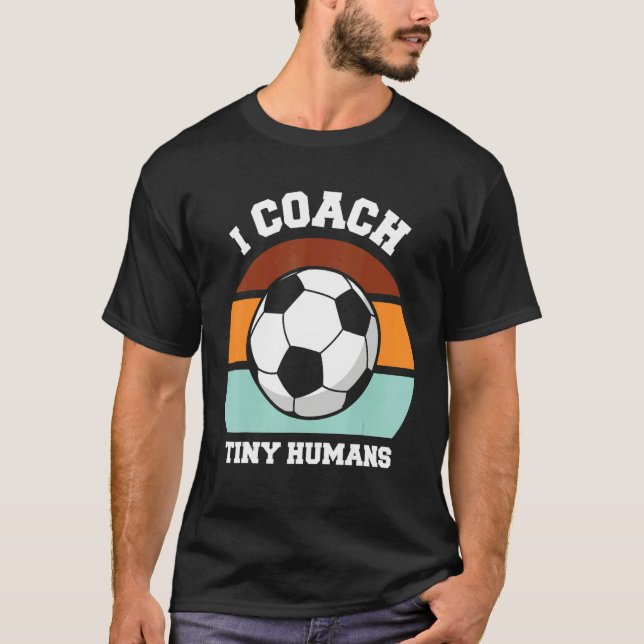 I Coach Tiny Humans Soccer  Soccer Coach T Shirt (Framsida)