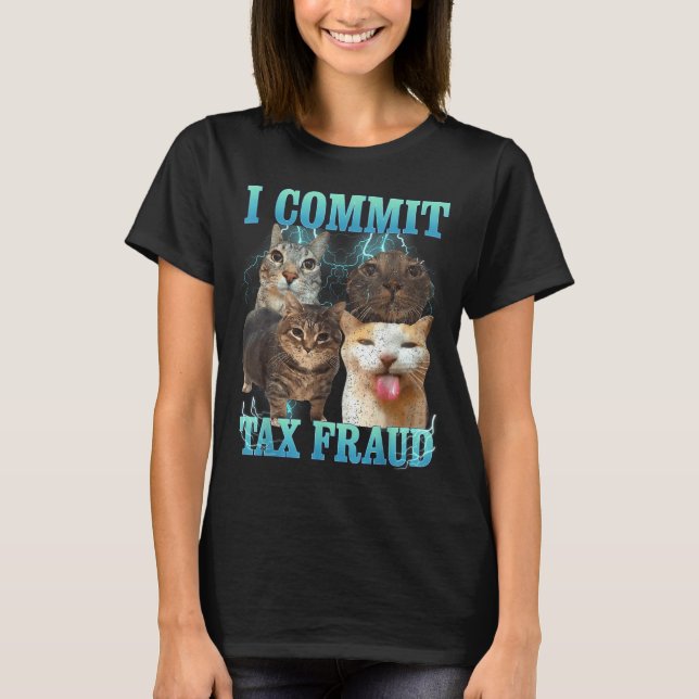 I Commit Tax Fraud Funny Cat Meme Bootleg Graphic  T Shirt (Framsida)