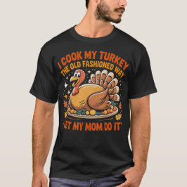 I Cook My Turkey The Old Fashioned Way Funny Thank T Shirt