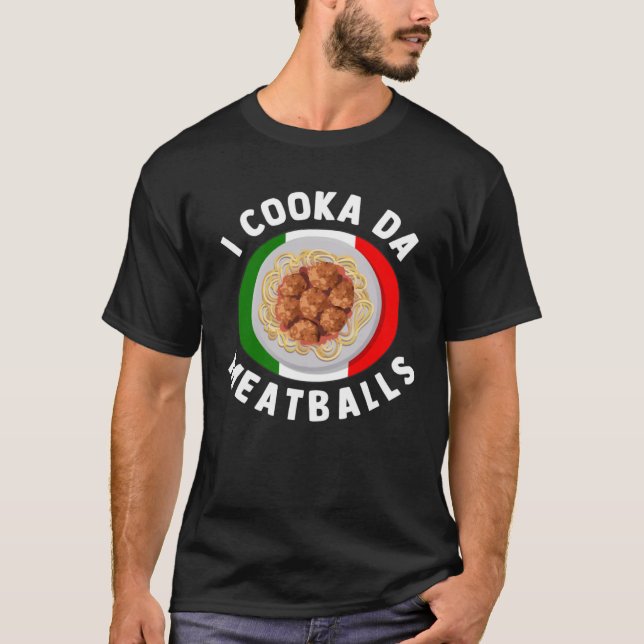 I Cooka Da Meatballs  Italian Food Italians Foodie T Shirt (Framsida)