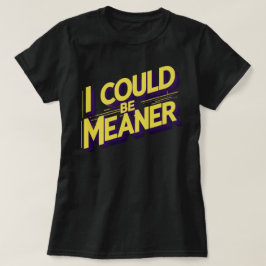 I Could Be Meaner Sarcastic T Shirt