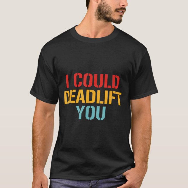 I Could Deadlift You Funny Gym Quote  T Shirt (Framsida)