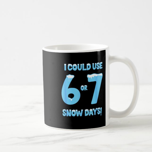 I Could Use 6 7 Snow Days Funny Snowy Day Teacher  Kaffemugg (Höger)
