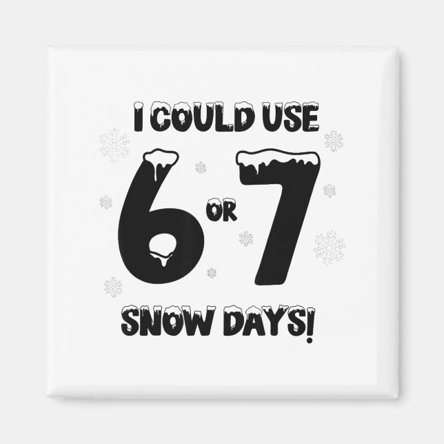 I Could Use 6 7 Snow Days Funny Snowy Day Teacher  Magnet (Framsidan)