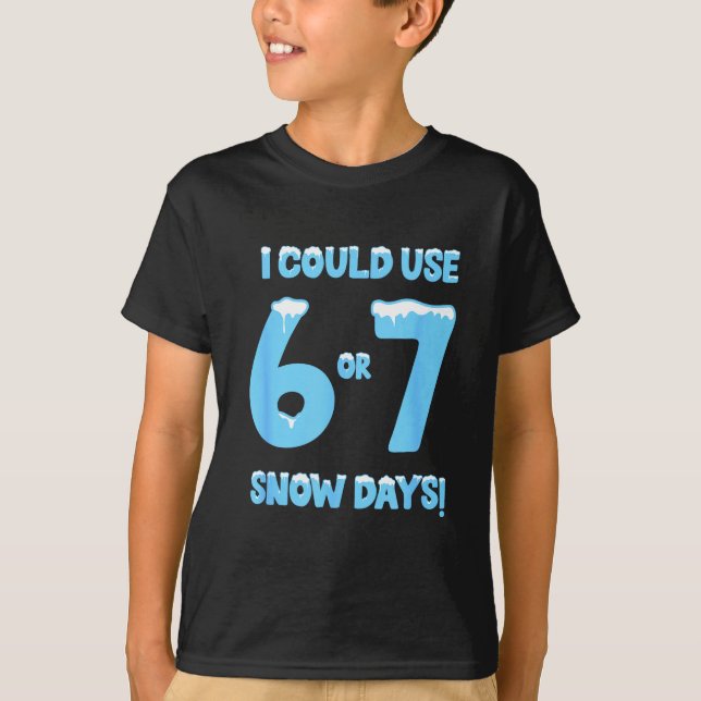 I Could Use 6 7 Snow Days Funny Snowy Day Teacher  T Shirt (Framsida)