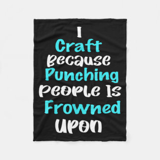 I Craft Because Punching People Is Frowned Un Funn Fleecefilt