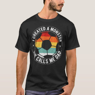 I Created A Monster She Calls Me Dad Soccer Father T Shirt
