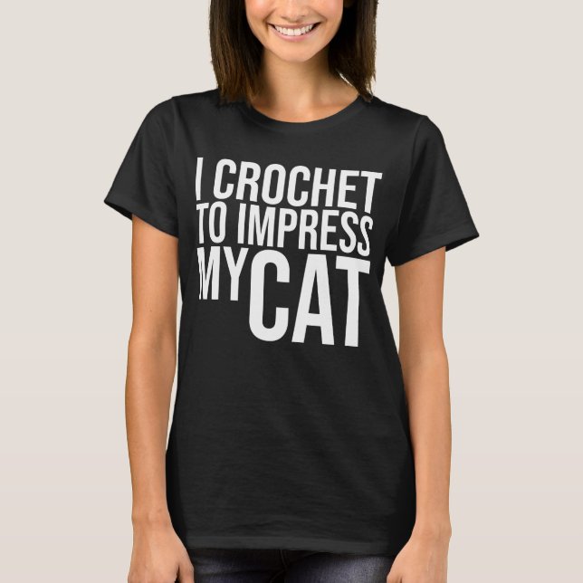 I Crochet till Impress My Cat T Shirt (Framsida)