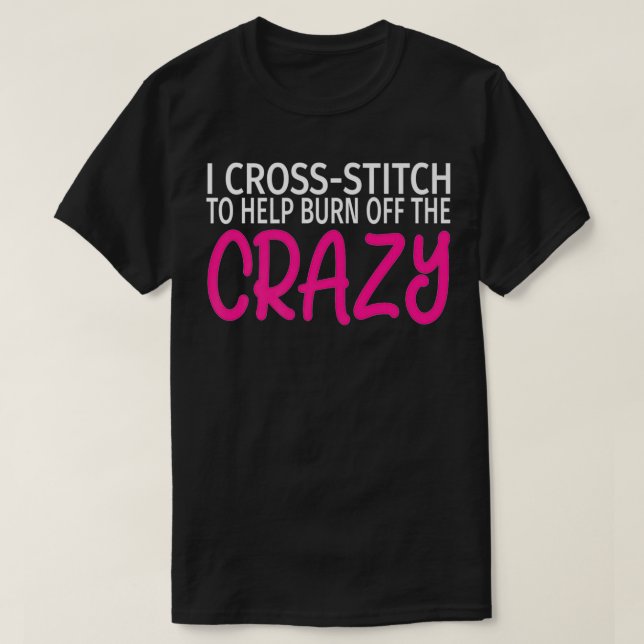 I Cross Stitch to Burn Off The Crazy  Funny CrossS T Shirt (Design framsida)