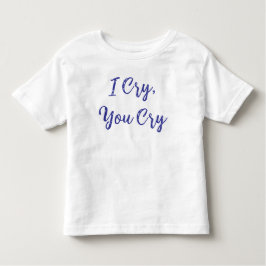 I Cry You Cry Baby T Shirt