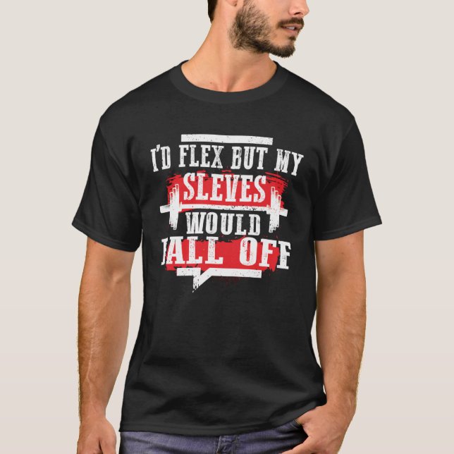 I d Flex But My Sleeves Would Fall Off Workout Lif T Shirt (Framsida)