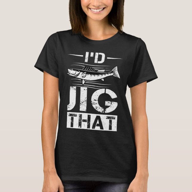 I d Jig That  Walleye Hunter T Shirt (Framsida)