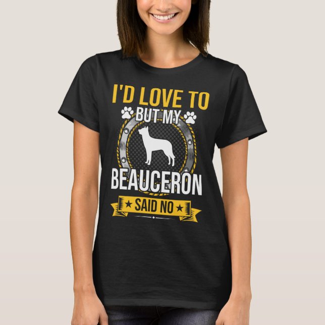 I d Love To But My Beauceron Said No Dog T Shirt (Framsida)
