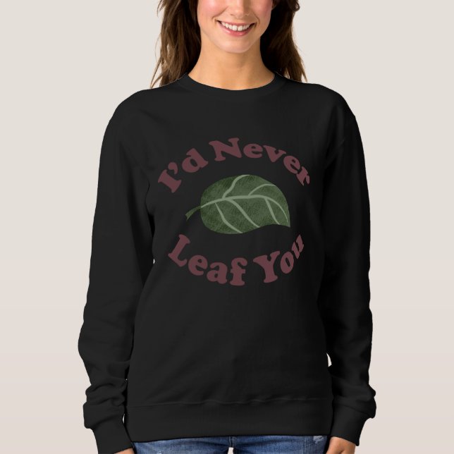 I d Never Leaf You   Plant Pun T Shirt (Framsida)
