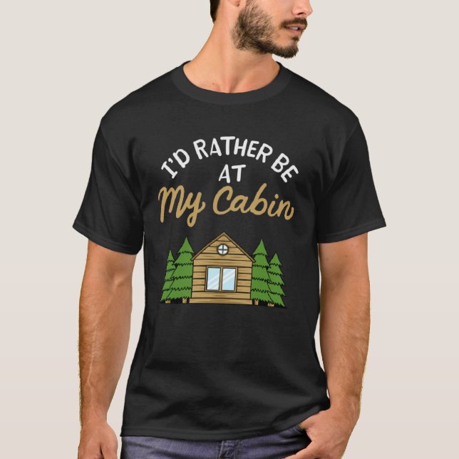 I d Rather Be At My Cabin Camping   Camping T Shirt (Framsida)