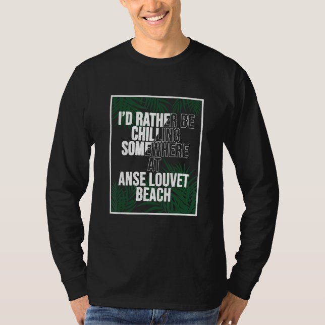 I d Rather Be Chilling At Anse Louvet Beach Saint  T Shirt (Framsida)