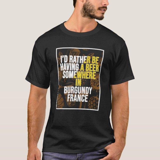 I d Rather Be Having A Beer Somewhere In Burgundy T Shirt (Framsida)
