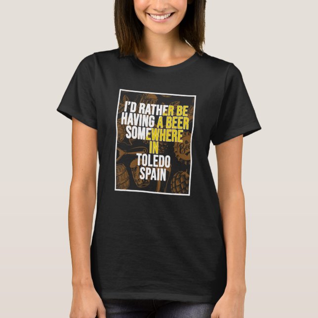 I d Rather Be Having A Beer Somewhere In Toledo T Shirt (Framsida)