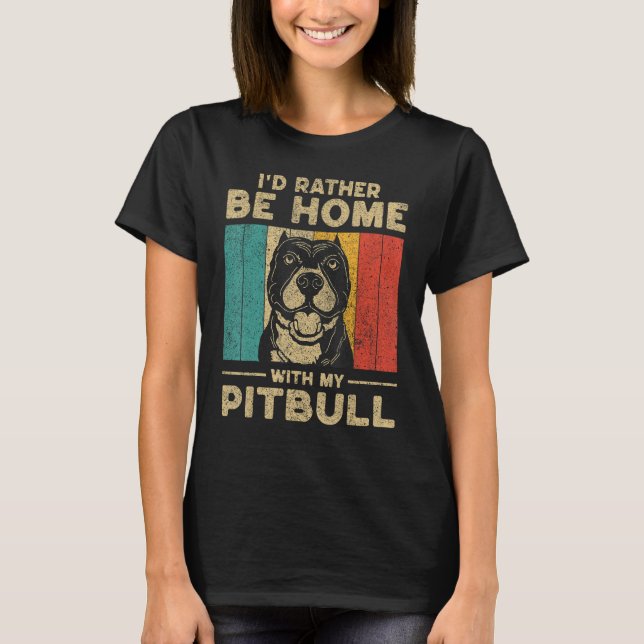 I d Rather Be Home With My Pitbull Dog Owner T Shirt (Framsida)