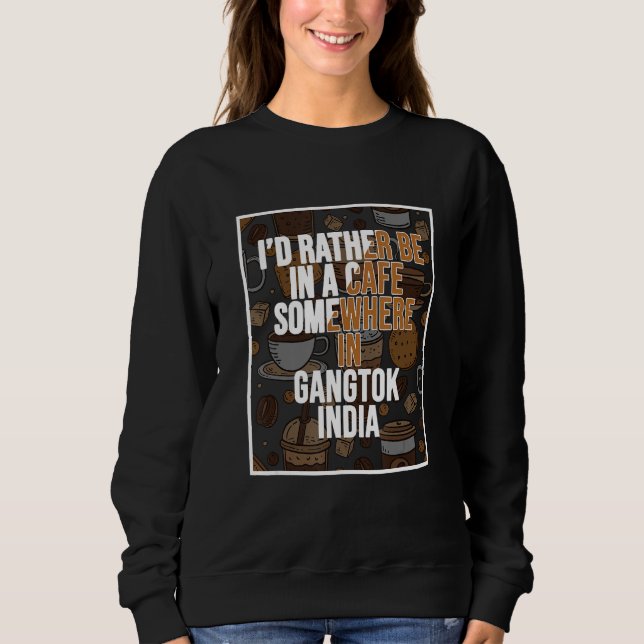 I d Rather Be In A Cafe In Gangtok India T Shirt (Framsida)