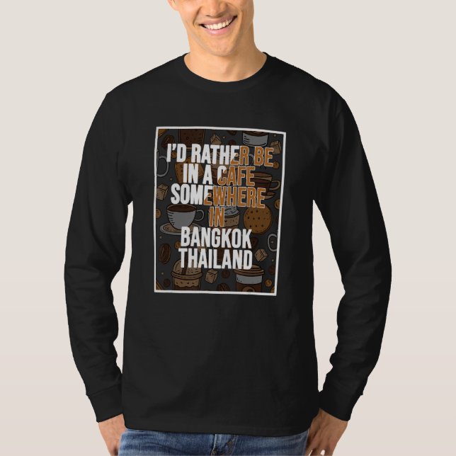 I d Rather Be In A Cafe Somewhere In Bangkok T Shirt (Framsida)