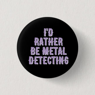 “I’d Rather Be Metal Detecting” Pin Badge Button Knapp
