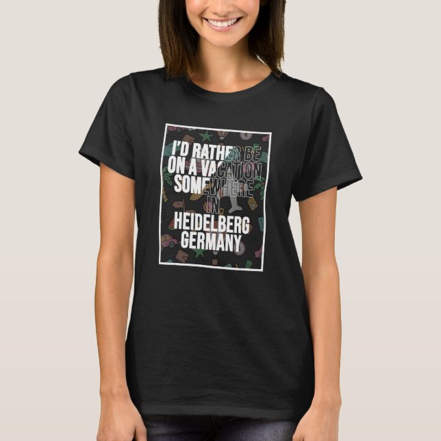 I d Rather Be On A Vacation Somewhere In Heidelber T Shirt (Framsida)