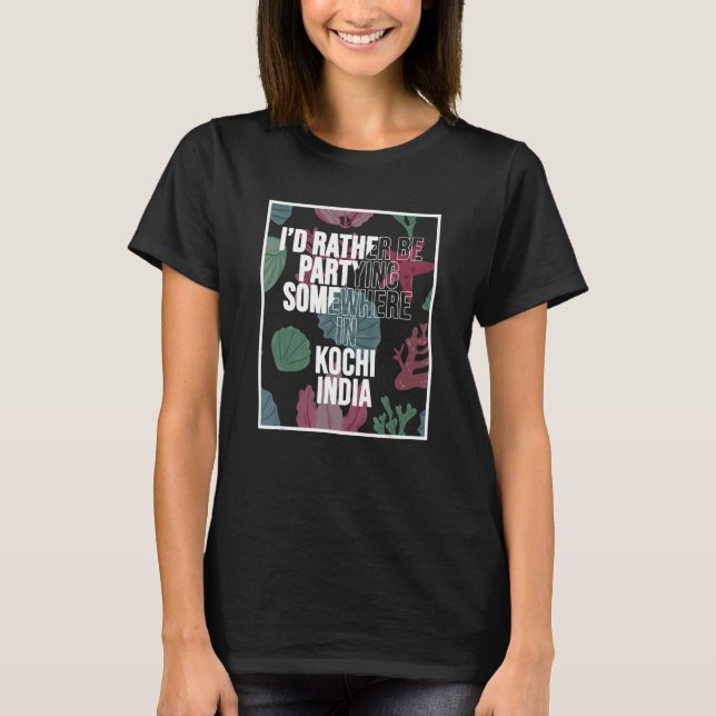 I d Rather Be Partying In Kochi India T Shirt (Framsida)