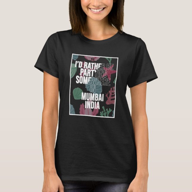 I d Rather Be Partying In Mumbai India T Shirt (Framsida)