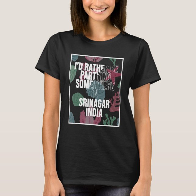 I d Rather Be Partying In Srinagar India T Shirt (Framsida)