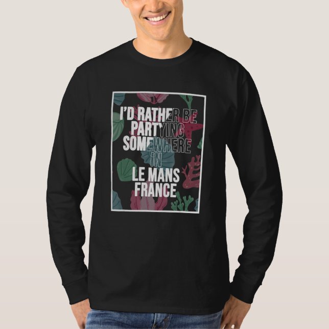 I d Rather Be Partying Somewhere In Le Mans T Shirt (Framsida)
