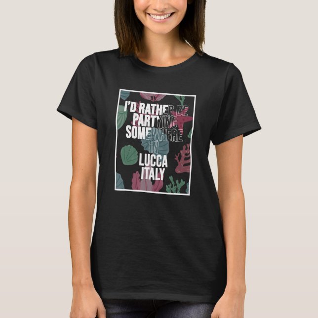 I d Rather Be Partying Somewhere In Lucca T Shirt (Framsida)