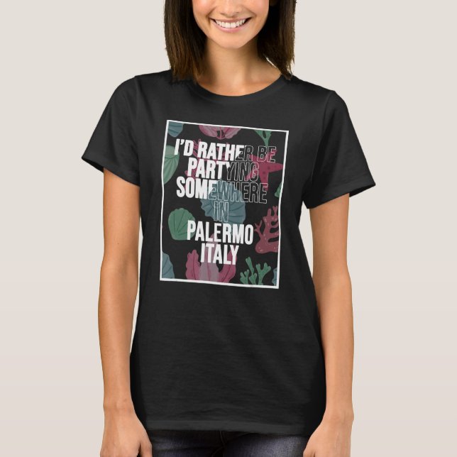 I d Rather Be Partying Somewhere In Palermo T Shirt (Framsida)