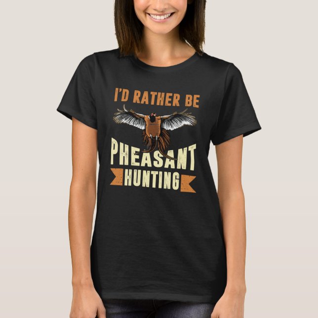 I D Rather Be Pheasant Hunting Pheasant Hunter T Shirt (Framsida)