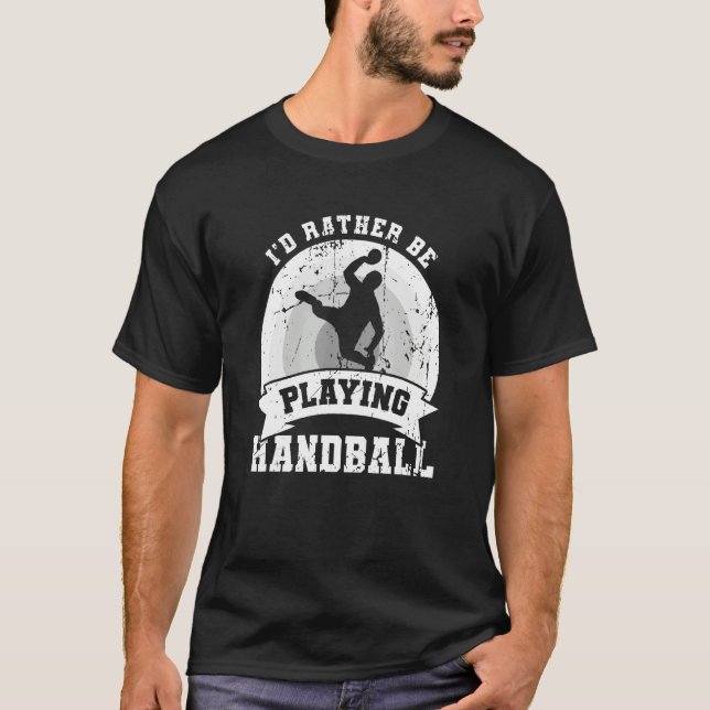 I d Rather Be Playing Handball T Shirt (Framsida)