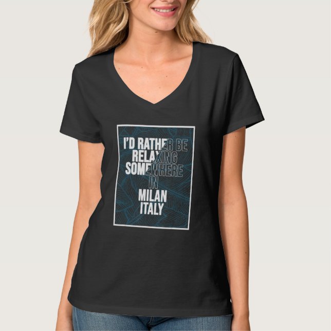 I d Rather Be Relaxing Somewhere In Milan T Shirt (Framsida)