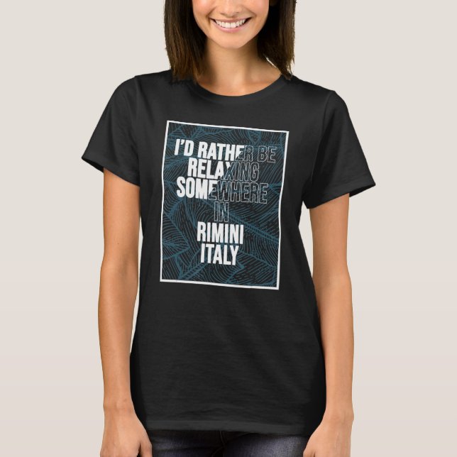I d Rather Be Relaxing Somewhere In Rimini T Shirt (Framsida)