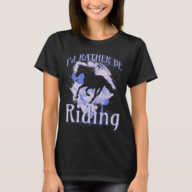 I d Rather Be Riding Horse Equestrian Rider Saying T Shirt (Framsida)