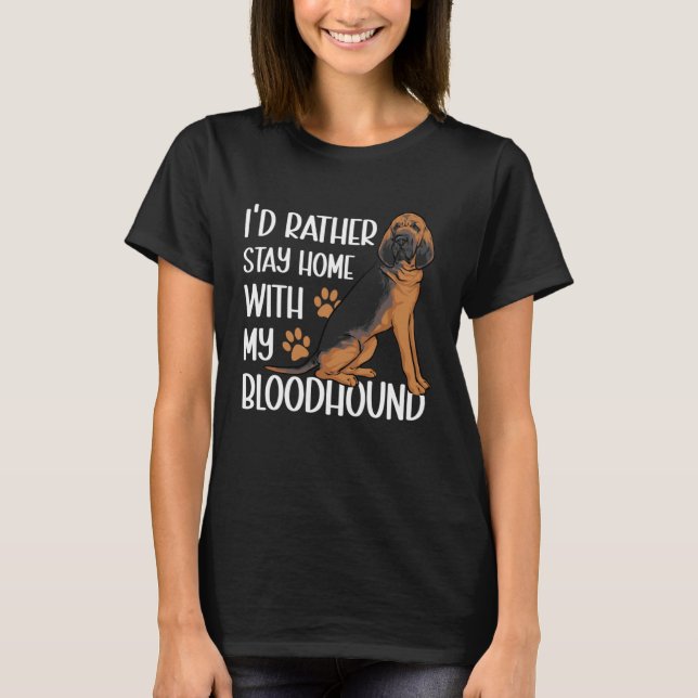 I d Rather Stay Home With My Bloodhound T Shirt (Framsida)