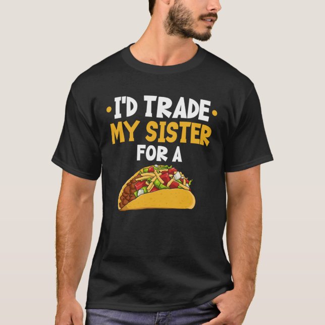 I d Trade My Sister For A Taco T Shirt (Framsida)
