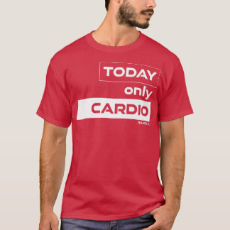 I dag är det bara Cardio Training Gym Motivation F T Shirt