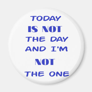 I dag är det inte dagen, och jag är inte den dagen magnet