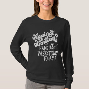 I dag har kvinnans abort en vasektomi. t shirt