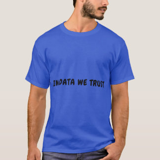 I Data We Trust 2 T Shirt