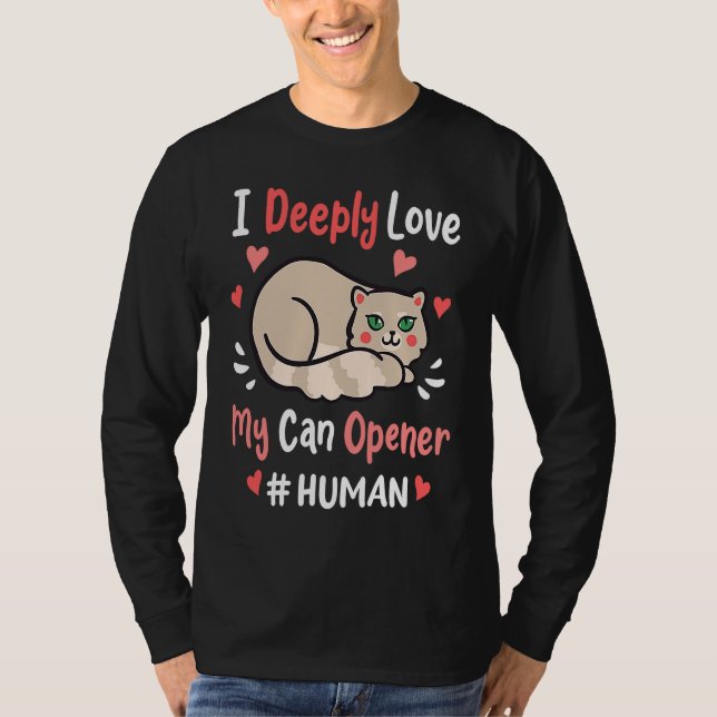 I Deeply Love My Can Opener  Cats Cute Kitty Hungr T Shirt (Framsida)