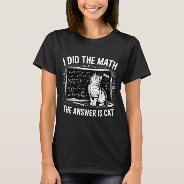 I Did Math The Answer Is Cat Mathematics Funny Mat T Shirt (Framsida)